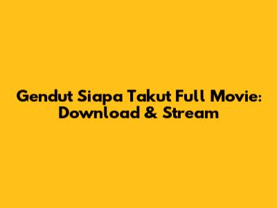 Gendut Siapa Takut Full Movie: Download & Stream