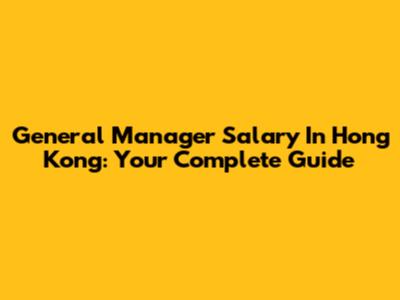 General Manager Salary In Hong Kong: Your Complete Guide
