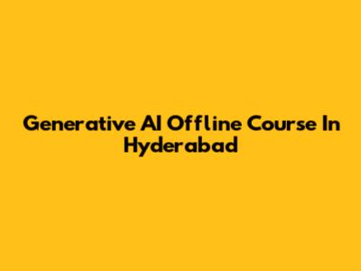 Generative AI Offline Course In Hyderabad