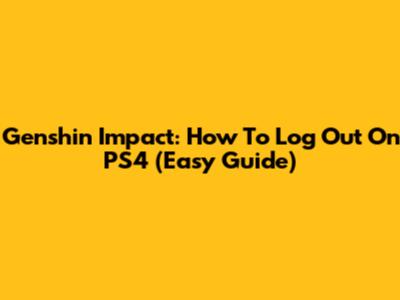 Genshin Impact: How To Log Out On PS4 (Easy Guide)
