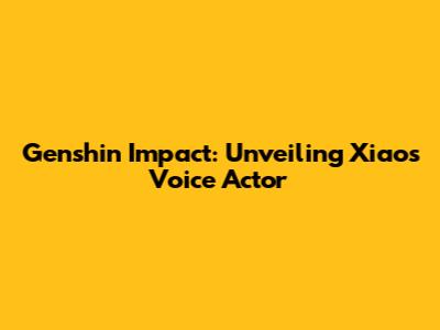 Genshin Impact: Unveiling Xiao's Voice Actor