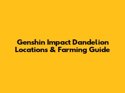 Genshin Impact Dandelion Locations & Farming Guide