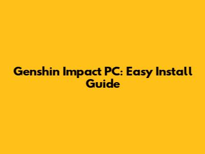 Genshin Impact PC: Easy Install Guide