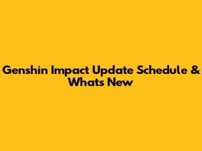 Genshin Impact Update Schedule & What's New