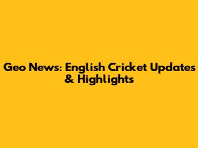 Geo News: English Cricket Updates & Highlights