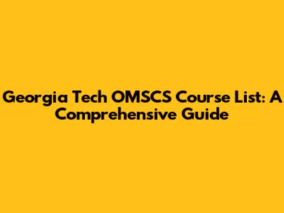 Georgia Tech OMSCS Course List: A Comprehensive Guide