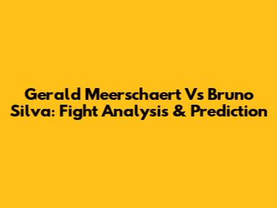 Gerald Meerschaert Vs Bruno Silva: Fight Analysis & Prediction
