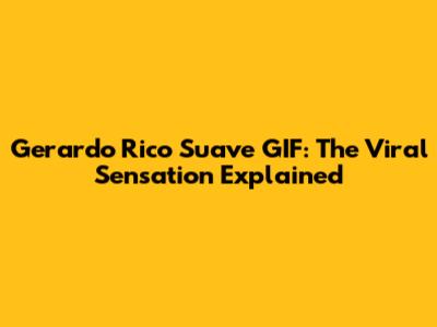 Gerardo Rico Suave GIF: The Viral Sensation Explained