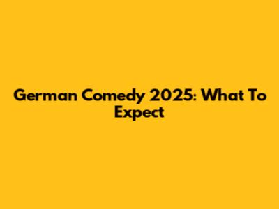 German Comedy 2025: What To Expect