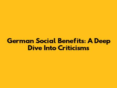 German Social Benefits: A Deep Dive Into Criticisms