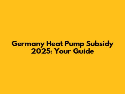 Germany Heat Pump Subsidy 2025: Your Guide