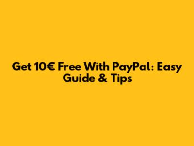 Get 10€ Free With PayPal: Easy Guide & Tips