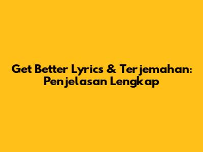 Get Better Lyrics & Terjemahan: Penjelasan Lengkap