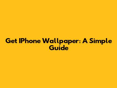 Get IPhone Wallpaper: A Simple Guide