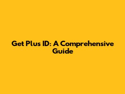 Get Plus ID: A Comprehensive Guide