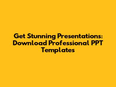 Get Stunning Presentations: Download Professional PPT Templates