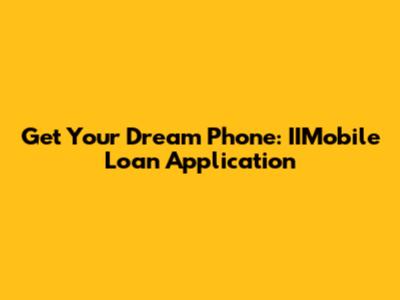 Get Your Dream Phone: IIMobile Loan Application