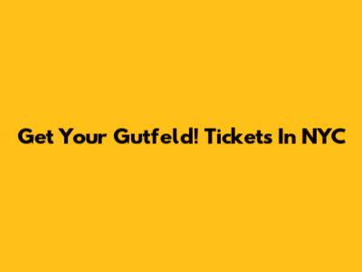Get Your Gutfeld! Tickets In NYC