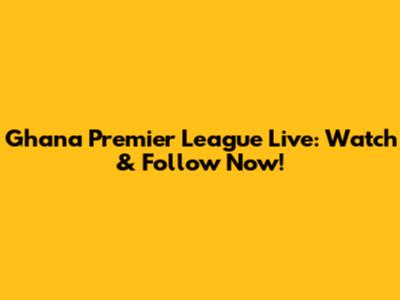Ghana Premier League Live: Watch & Follow Now!