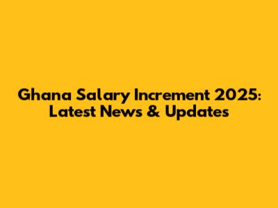 Ghana Salary Increment 2025: Latest News & Updates