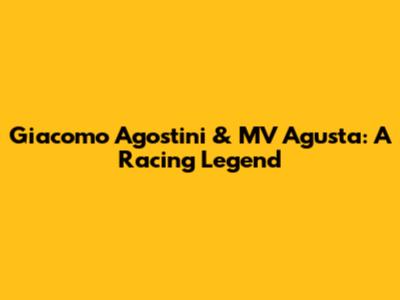 Giacomo Agostini & MV Agusta: A Racing Legend
