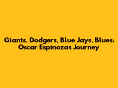 Giants, Dodgers, Blue Jays, Blues: Oscar Espinoza's Journey
