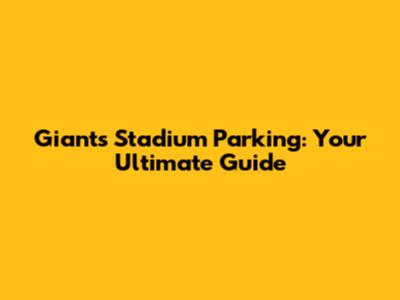 Giants Stadium Parking: Your Ultimate Guide