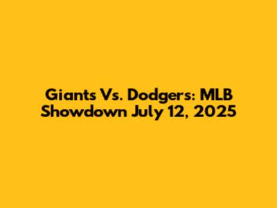 Giants Vs. Dodgers: MLB Showdown July 12, 2025