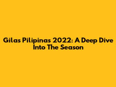 Gilas Pilipinas 2022: A Deep Dive Into The Season