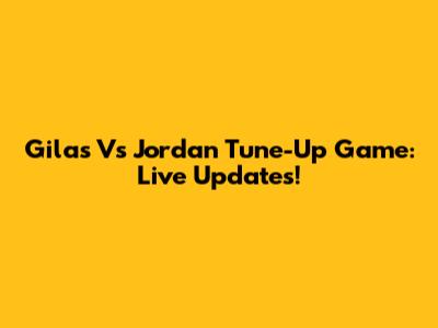 Gilas Vs Jordan Tune-Up Game: Live Updates!