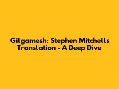 Gilgamesh: Stephen Mitchell's Translation - A Deep Dive