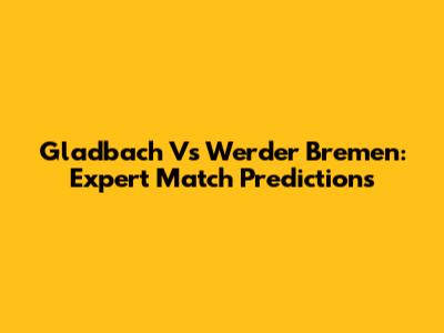 Gladbach Vs Werder Bremen: Expert Match Predictions
