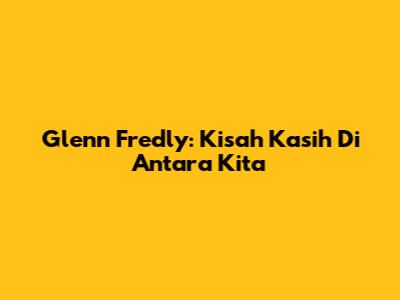 Glenn Fredly: Kisah Kasih Di Antara Kita