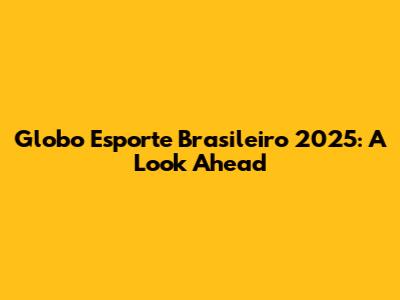 Globo Esporte Brasileiro 2025: A Look Ahead