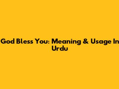God Bless You: Meaning & Usage In Urdu