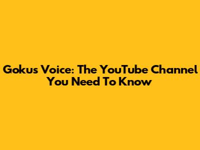 Goku's Voice: The YouTube Channel You Need To Know