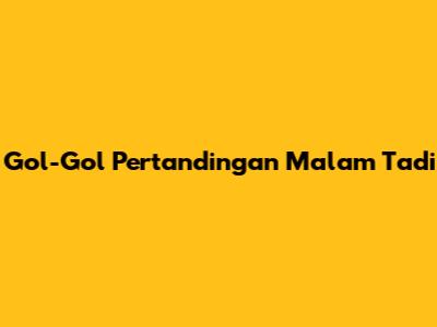Gol-Gol Pertandingan Malam Tadi