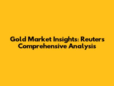 Gold Market Insights: Reuters' Comprehensive Analysis