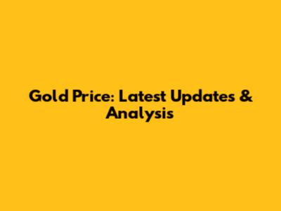 Gold Price: Latest Updates & Analysis