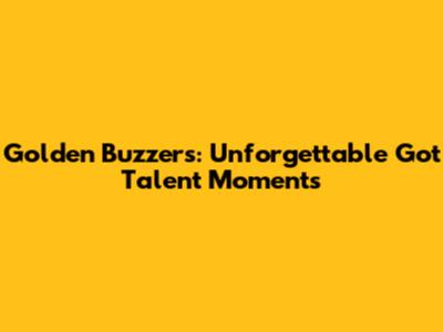 Golden Buzzers: Unforgettable 'Got Talent' Moments