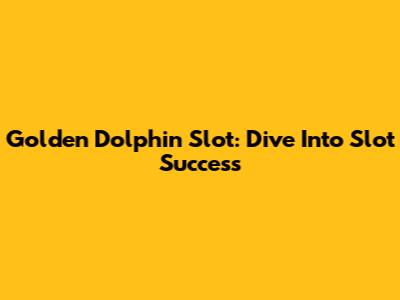 Golden Dolphin Slot: Dive Into Slot Success