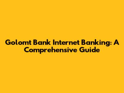 Golomt Bank Internet Banking: A Comprehensive Guide