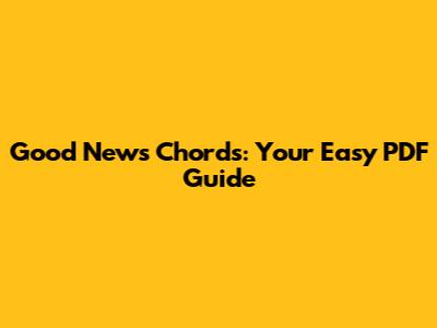 Good News Chords: Your Easy PDF Guide