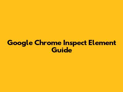 Google Chrome Inspect Element Guide