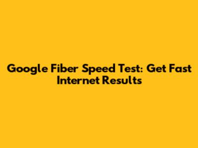 Google Fiber Speed Test: Get Fast Internet Results
