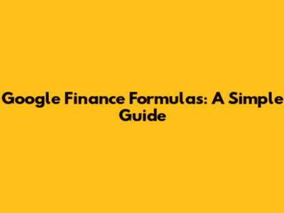 Google Finance Formulas: A Simple Guide