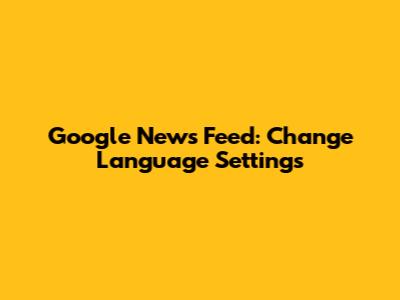 Google News Feed: Change Language Settings