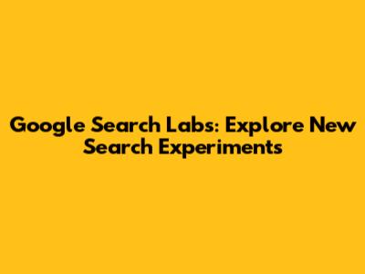 Google Search Labs: Explore New Search Experiments
