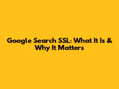 Google Search SSL: What It Is & Why It Matters
