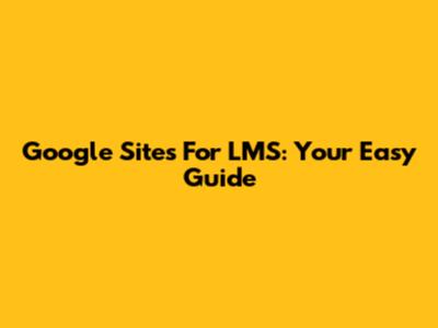 Google Sites For LMS: Your Easy Guide